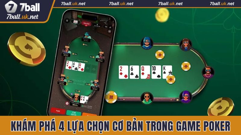 Khám phá 4 lựa chọn cơ bản trong game Poker